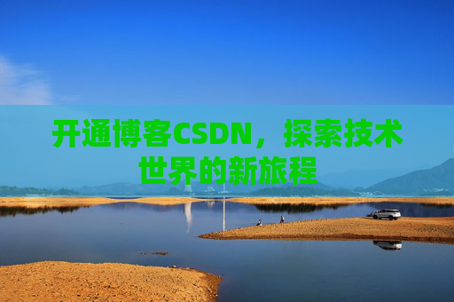 开通博客CSDN，探索技术世界的新旅程